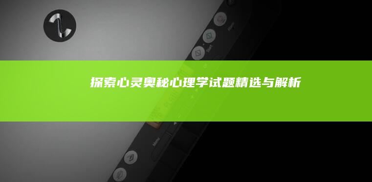 探索心灵奥秘：心理学试题精选与解析